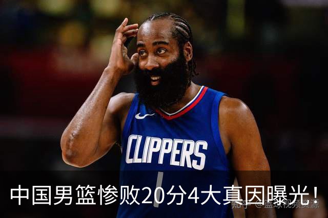 中国男篮惨败20分4大真因曝光！郭士强需背责，篮板失守球队缺真核